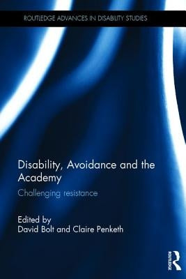 Disability, Avoidance and the Academy: Challenging Resistance by Bolt, David