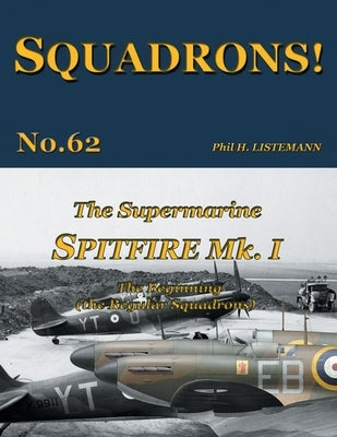 The Supermarine Spitfire Mk I: The Beginning - the Regular Squadrons by Listemann, Phil H.