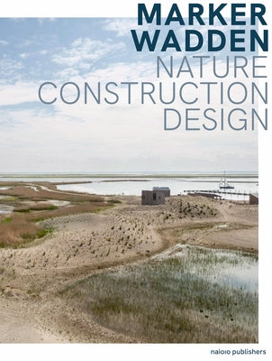 Marker Wadden: Nature, Building, Designing by Van Den Ende, Teun