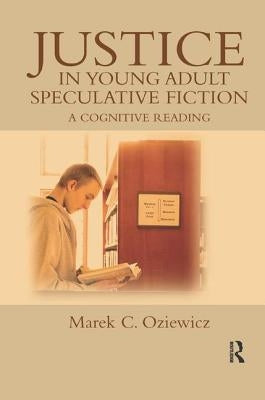 Justice in Young Adult Speculative Fiction: A Cognitive Reading by Oziewicz, Marek C.