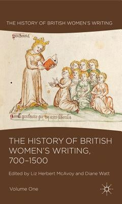 The History of British Women's Writing, 700-1500, Volume One by Herbert McAvoy, Liz