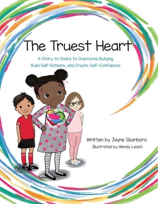 The Truest Heart: A Story to Share to Overcome bullying, Build Self-Esteem, and Create Self-Confidence by Sbarboro, Jayne E.