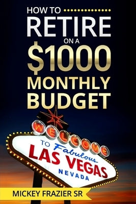How to Retire on a $1000 Monthly Budget by Frazier DD, Mickey