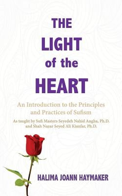 The Light of the Heart: An Introduction to the Principles and Practices of Sufism by Haymaker, Halima Joann