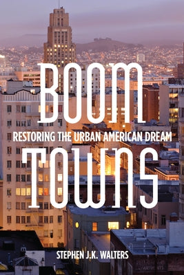 Boom Towns: Restoring the Urban American Dream by Walters, Stephen J. K.