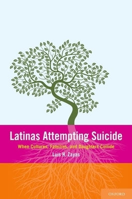 Latinas Attempting Suicide: When Cultures, Families, and Daughters Collide by Zayas, Luis H.