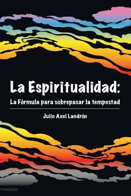 La Espiritualidad: La Fórmula para sobrepasar la tempestad by Landr&#195;&#179;n, Julio Axel