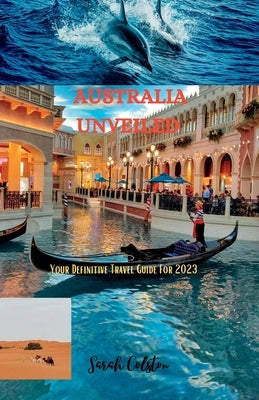Australia Unveiled: Your Definitive Travel Guide For 2023 by Colston, Sarah
