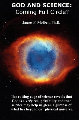 God and Science: Coming Full Circle? by Molben Ph. D., James F.