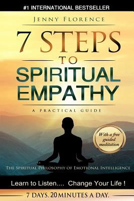 7 Steps to Spiritual Empathy, a Practical Guide: The Spiritual Philosophy of Emotional Intelligence. Learn to Listen. Change your Life by Florence, Jenny