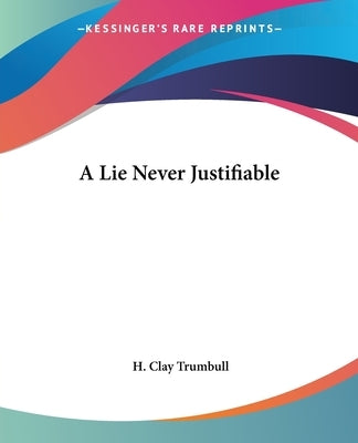 A Lie Never Justifiable by Trumbull, H. Clay