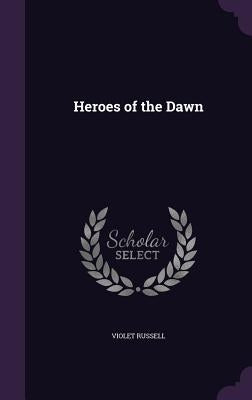 Heroes of the Dawn by Russell, Violet