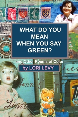 What Do You Mean When You Say Green?: And Other Poems of Color by Levy, Lori