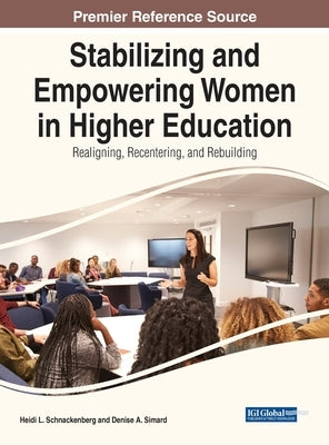 Stabilizing and Empowering Women in Higher Education: Realigning, Recentering, and Rebuilding by Schnackenberg, Heidi L.