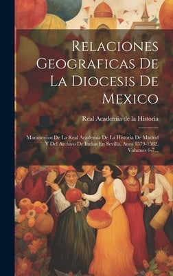 Relaciones Geograficas De La Diocesis De Mexico: Manuscritos De La Real Academia De La Historia De Madrid Y Del Archivo De Indias En Sevilla. Anos 157 by Real Academia de la Historia (Spain)