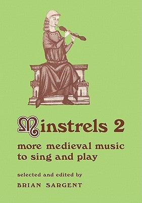 Minstrels 2: More Medieval Music to Sing and Play by Sargent, Brian