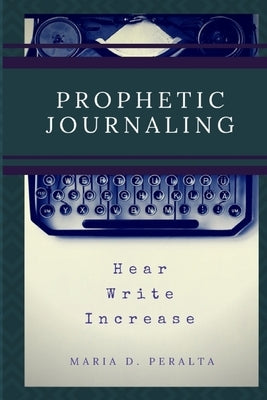 Prophetic Journaling by Peralta, Maria