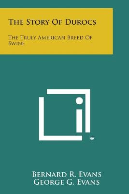 The Story of Durocs: The Truly American Breed of Swine by Evans, Bernard R.