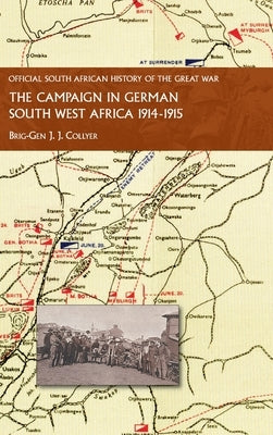 The Campaign in German South West Africa. 1914-1915 by Collyer, Brig-Gen J. J.