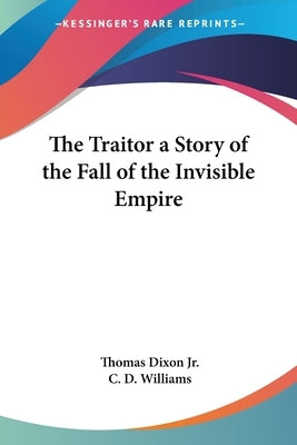 The Traitor: A Story of the Fall of the Invisible Empire by Dixon, Thomas, Jr.