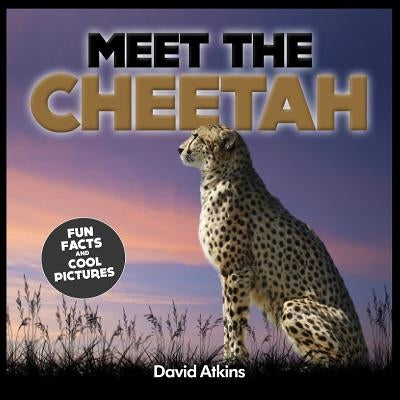 Meet The Cheetah: Fun Facts & Cool Pictures by Atkins, David