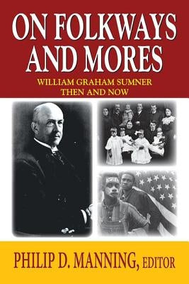 On Folkways and Mores: William Graham Sumner Then and Now by Manning, Philip D.