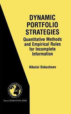 Dynamic Portfolio Strategies: Quantitative Methods and Empirical Rules for Incomplete Information: Quantitative Methods and Empirical Rules for Incomp by Dokuchaev, Nikolai