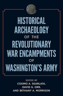 Historical Archaeology of the Revolutionary War Encampments of Washington's Army by Sgarlata, Cosimo A.