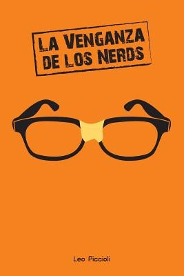 La Venganza de Los Nerds: ¿viste Que En Las Películas de Nerds Siempre Terminan Ganando? by Piccioli, Leo