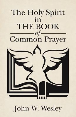 The Holy Spirit in The Book of Common Prayer by Wesley, John W.