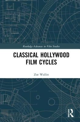 Classical Hollywood Film Cycles by Wallin, Zoe