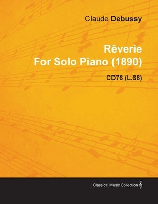 Rêverie by Claude Debussy for Solo Piano (1890) Cd76 (L.68) by Debussy, Claude