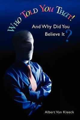 Who Told You That! And Why Did You Believe It? by Van Kleeck, Albert