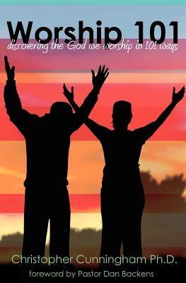 Worship 101: Discovering the God We Worship in 101 Ways by Miller, Jessica