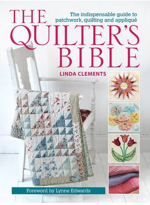 The Quilter's Bible: The Indispensable Guide to Patchwork, Quilting and Applique by Clements, Linda