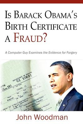 Is Barack Obama's Birth Certificate a Fraud?: A Computer Guy Examines The Evidence For Forgery by Woodman, John