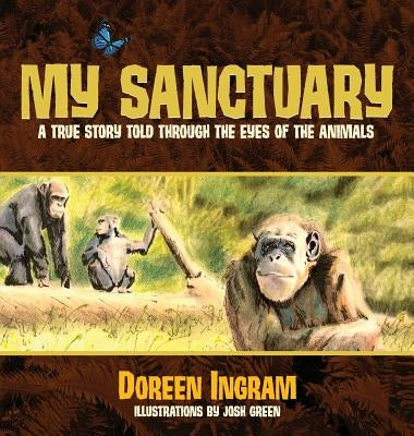 My Sanctuary: A True Story Told Through the Eyes of the Animals by Ingram, Doreen
