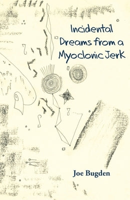 Incidental Dreams from a Myoclonic Jerk by Bugden, Joe