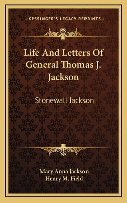 Life And Letters Of General Thomas J. Jackson: Stonewall Jackson by Jackson, Mary Anna