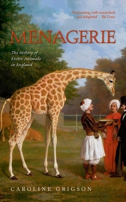 Menagerie: The History of Exotic Animals in England by Grigson, Caroline