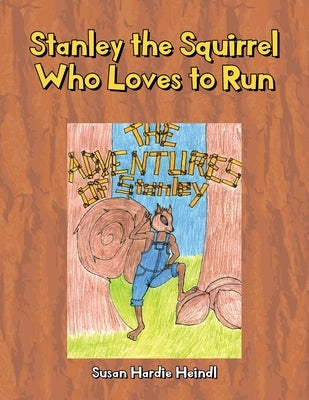 Stanley the Squirrel Who Loves to Run by Heindl, Susan Hardie