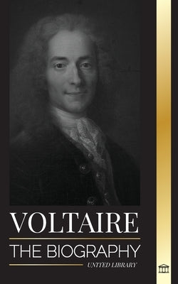 Voltaire: The Biography a French Enlightenment Writer and his Love Affair with Philosophy by Library, United