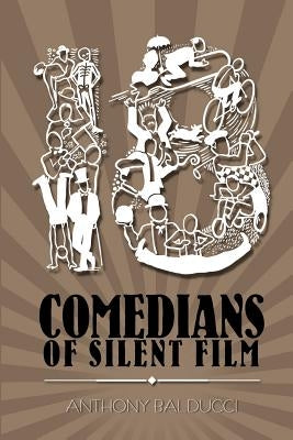 Eighteen Comedians of Silent Film by Balducci, Anthony