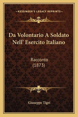 Da Volontario A Soldato Nell' Esercito Italiano: Racconto (1873) by Tigri, Giuseppe