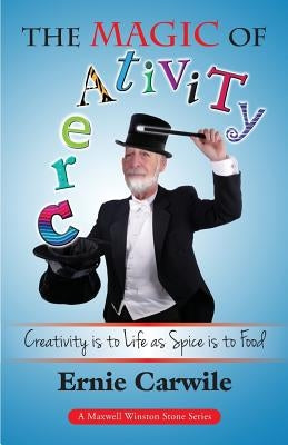 The Magic of Creativity: Creativity is to Life as Spice is to Food by Carwile, Ernie