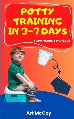 Potty Training in 3-7 Days: From Tears to Cheers by McCoy, Art