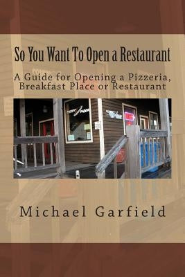 So You Want To Open a Restaurant: A Guide for Opening a Pizzeria, Breakfast Place or Restaurant by McCall, Babette Garfield