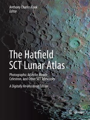 The Hatfield Sct Lunar Atlas: Photographic Atlas for Meade, Celestron, and Other Sct Telescopes: A Digitally Re-Mastered Edition by Cook, Anthony