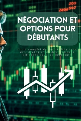 Négociation et options pour débutants: Guide complet du day trading avec des stratégies et des tactiques efficaces pour les débutants by Johnson, Lily