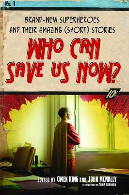 Who Can Save Us Now?: Brand-New Superheroes and Their Amazing (Short) Stories by King, Owen